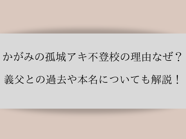 かがみの孤城アキ不登校の理由なぜ？義父との過去や本名についても解説！